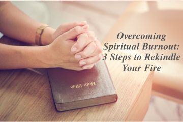Overcoming Spiritual Burnout: 3 Steps to Rekindle Your Fire