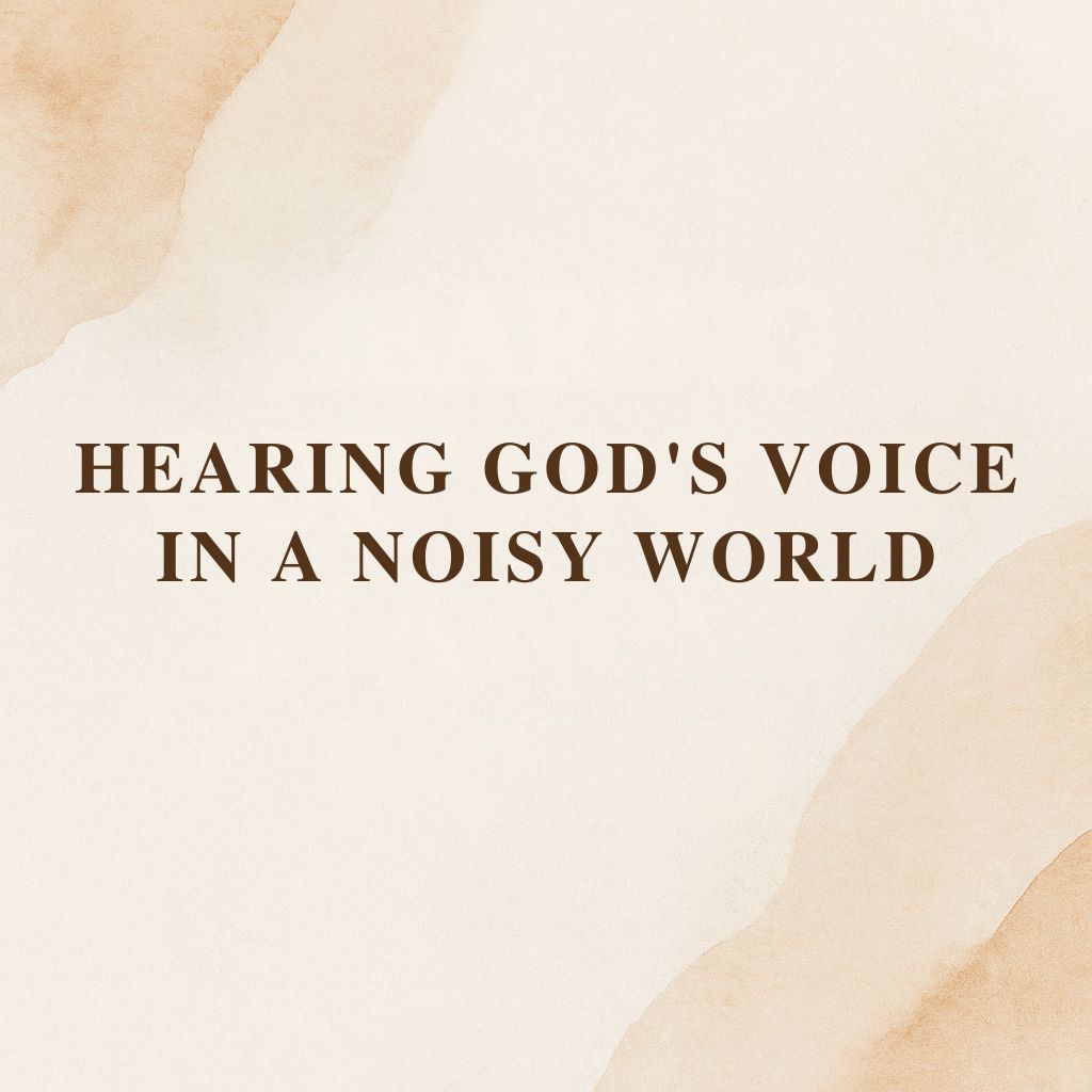 Hearing God’s Voice in a Noisy World