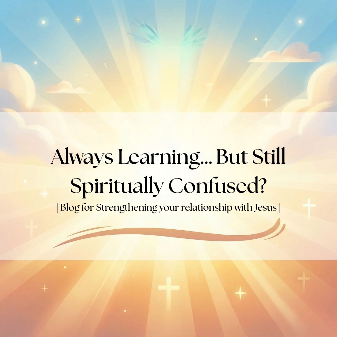 Always Learning… But Still Spiritually Confused?