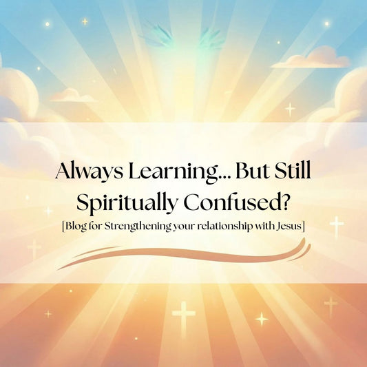 Always Learning… But Still Spiritually Confused?