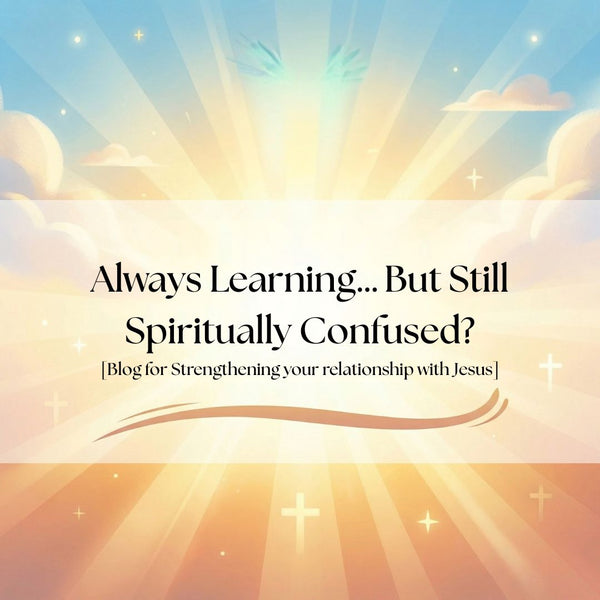 Always Learning… But Still Spiritually Confused?