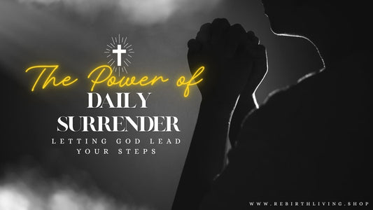 The Power of Daily Surrender: Letting God Lead Your Steps