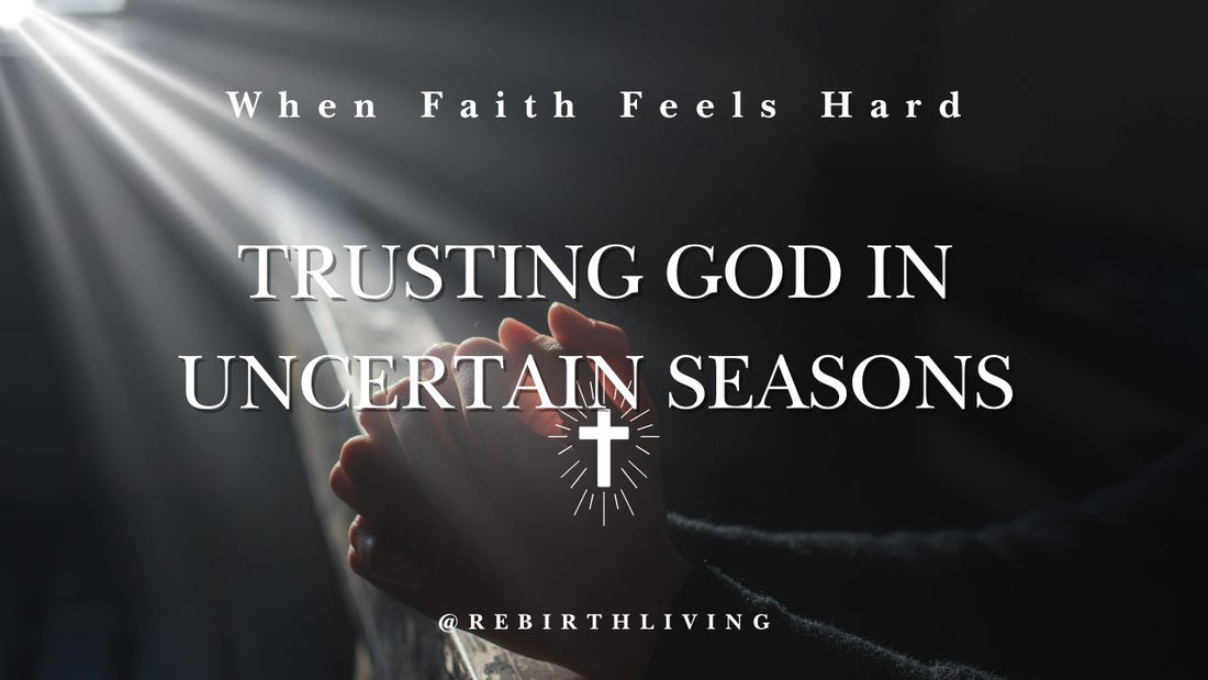 When Faith Feels Hard — Trusting God in Uncertain Seasons